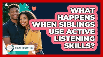 What Happens When Siblings Use Active Listening Skills? - Sibling Harmony Hub