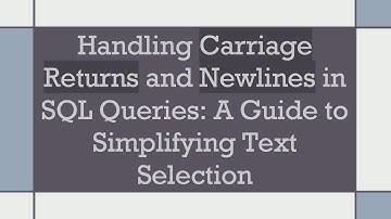 Handling Carriage Returns and Newlines in SQL Queries: A Guide to Simplifying Text Selection