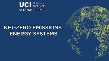 UCI Solutions that Scale Seminar Series: Net-Zero Emissions Energy Systems