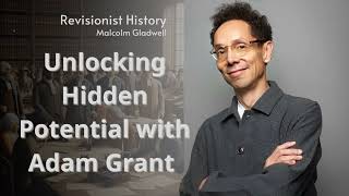 Unlocking Hidden Potential with Adam Grant | Revisionist History | Gladwell’s Genius