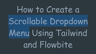 How to Create a Scrollable Dropdown Menu Using Tailwind and Flowbite