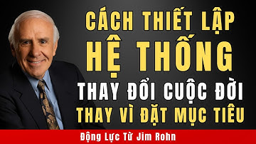Cách Thiết Lập Hệ Thống Thay Đổi Cuộc Đời Bạn Thay Vì Đặt Mục Tiêu | Động Lực Từ Jim Rohn