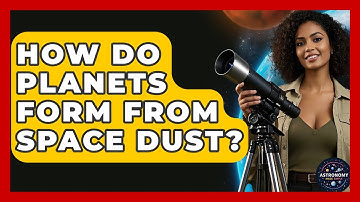 How Do Planets Form From Space Dust? - Astronomy Made Simple