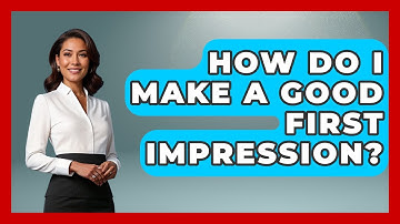 How Do I Make A Good First Impression? - The Love Workshop