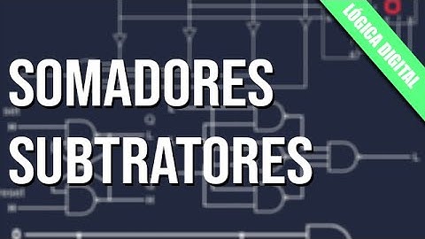 Lógica Digital #17 - Somadores e Subtratores