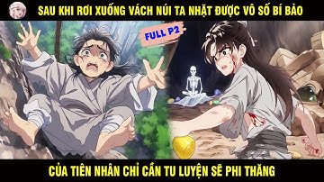 SAU KHI RƠI XUỐNG VÁCH NÚI TA NHẶT ĐƯỢC VÔ SỐ BÍ BẢO CỦA TIÊN NHÂN CHỈ CẦN TU LUYỆN ... FULL P2