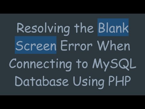 Resolving the Blank Screen Error When Connecting to MySQL Database Using PHP