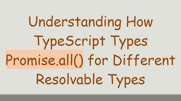 Understanding How TypeScript Types Promise.all() for Different Resolvable Types
