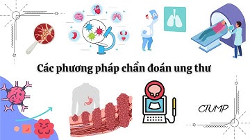 [UNG THƯ HỌC ĐẠI CƯƠNG] - Bài 5: Các phương pháp chẩn đoán ung thư _ CTUMP.