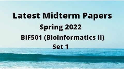BIF501(Bioinformatics II)Midterm Paper Spring 2022 - Set 1-Tips/Tricks to clear paper in short time