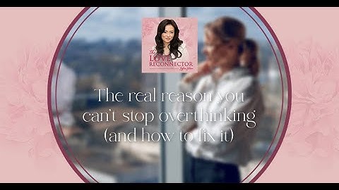 The Real Reason You Can’t Stop Overthinking (And How To Fix It)