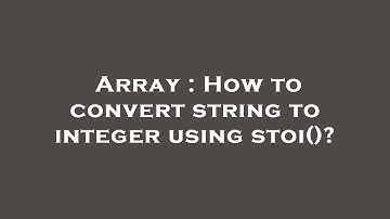 Array : How to convert string to integer using stoi()?