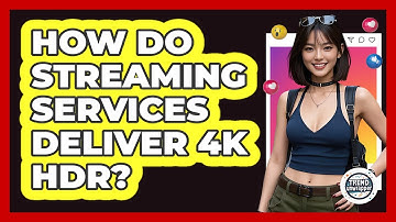 How Do Streaming Services Deliver 4K HDR? - Trend Unwrapper