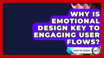 Why Is Emotional Design Key To Engaging User Flows? - Design Tool Unlocked