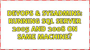 DevOps & SysAdmins: Running SQL server 2005 and 2008 on same machine? (2 Solutions!!)