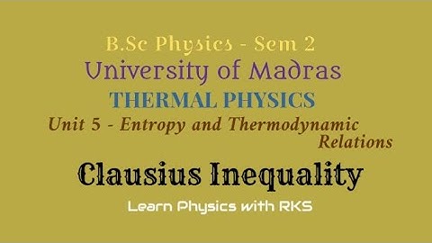Clausius Inequality/B.Sc Physics/Univ. of Madras/Sem 2/Unit 5/Entropy and Thermodynamic Relations