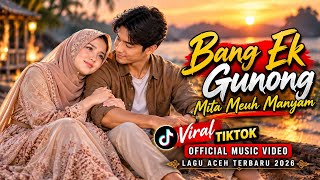 Bang Ek Gunong Mita Meuh Manyam | Lagu Aceh Terbaru 2026 | Viral TikTok |  