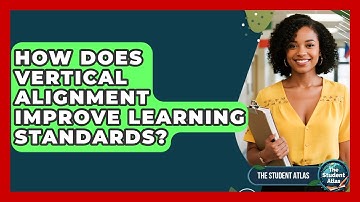 How Does Vertical Alignment Improve Learning Standards? - The Student Atlas