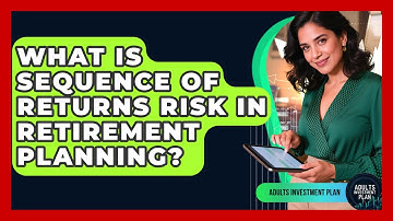 What Is Sequence Of Returns Risk In Retirement Planning? - Adults Investment Plan
