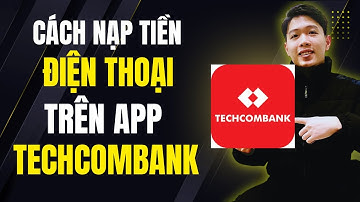 Hướng dẫn cách nạp tiền điện thoại trên App ngân hàng TechcomBank | Chung Nguyễn Channel