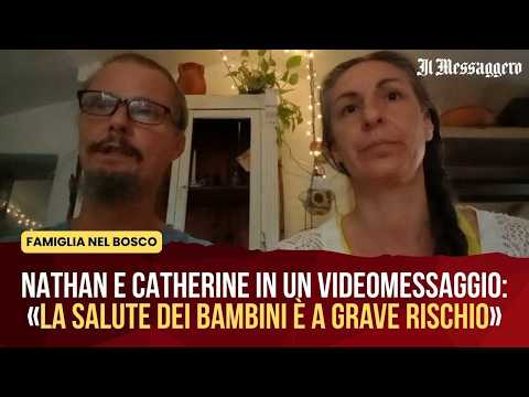 Video Famiglia nel bosco, Nathan e Catherine: «La salute dei bambini è a grave rischio»