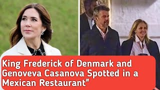 King Frederick of Denmark and Genoveva Casanova Spotted in a Mexican Restaurant