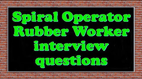 Spiral Operator Rubber Worker interview questions