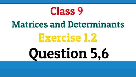 Class 9 | Chapter 1 | Matrices and Determinants | Exercise 1.2 | Question 5,6