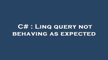 C# : Linq query not behaving as expected