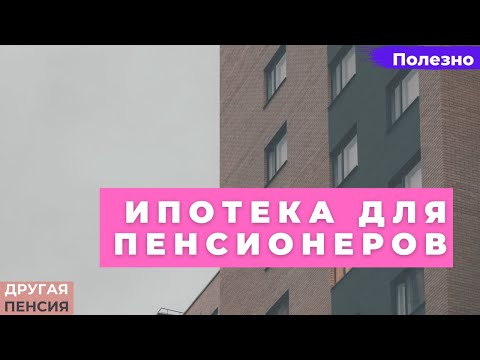 Ипотека для пенсионеров и людей старшего возраста