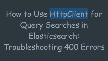 How to Use HttpClient for Query Searches in Elasticsearch: Troubleshooting 400 Errors