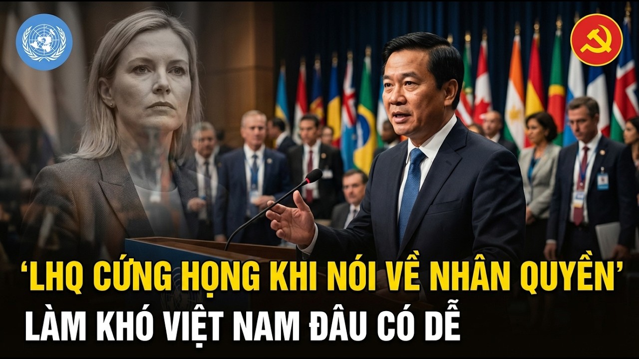 LHQ “Cứng Họng” Khi Chất Vấn Nhân Quyền – Làm Khó Việt Nam Không Dễ