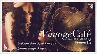 I Want To Know What Love Is - Sublime Reggae Kings  VINTAGE CAFÉ VOL. 15