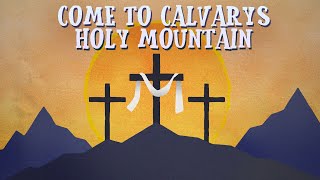 Come to Calvarys Holy Mountain   Lyric Video