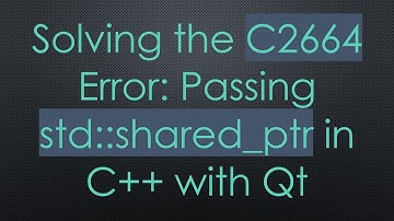 Solving the C2664 Error: Passing std::shared_ptr in C+ +  with Qt