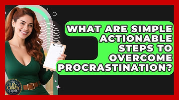 What Are Simple Actionable Steps To Overcome Procrastination? - The Life Coach Expert
