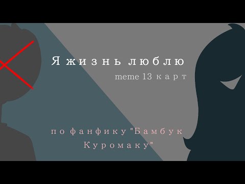 Я жизнь люблю Meme 13 карт по фанфику Бамбук Куромаку