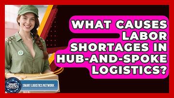 What Causes Labor Shortages In Hub-and-Spoke Logistics? - Smart Logistics Network