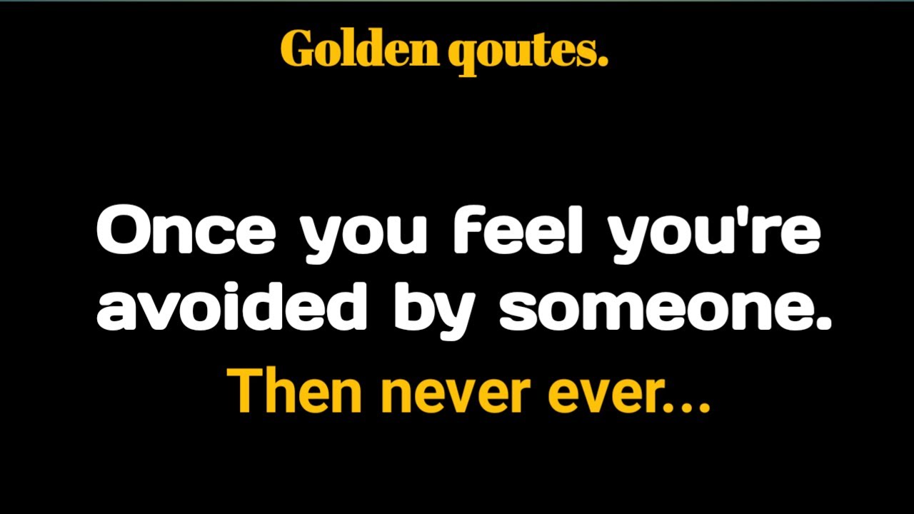 Once You Feel You're Avoided By Someone..|inspiring qoutes,heart touching motivational Quotes.