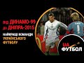 Від ДИНАМО-99 до ДНІПРА-2015. Найкращі команди українського футболу