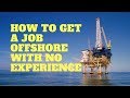How to get a job offshore with no experience - 5 tips to help you get offshore