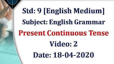 Std9: English Grammar "Present Continuous Tense" Video2 Date: 18-04-2020