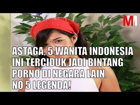 ASTAGA, 5 WANITA INDONESIA INI TERCIDUK JADI BINTANG PORNO DI NEGARA LAIN  NO 5 LEGENDA!