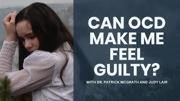 How OCD and guilt interact: a conversation with Dr. Patrick McGrath and Judy Lair