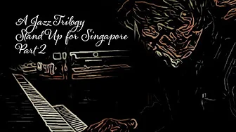 Stand Up for Singapore Jazz Trilogy Part 2 Stand Up for Singapore Jazz Trilogy Part 2