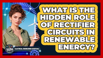What Is The Hidden Role Of Rectifier Circuits In Renewable Energy?
