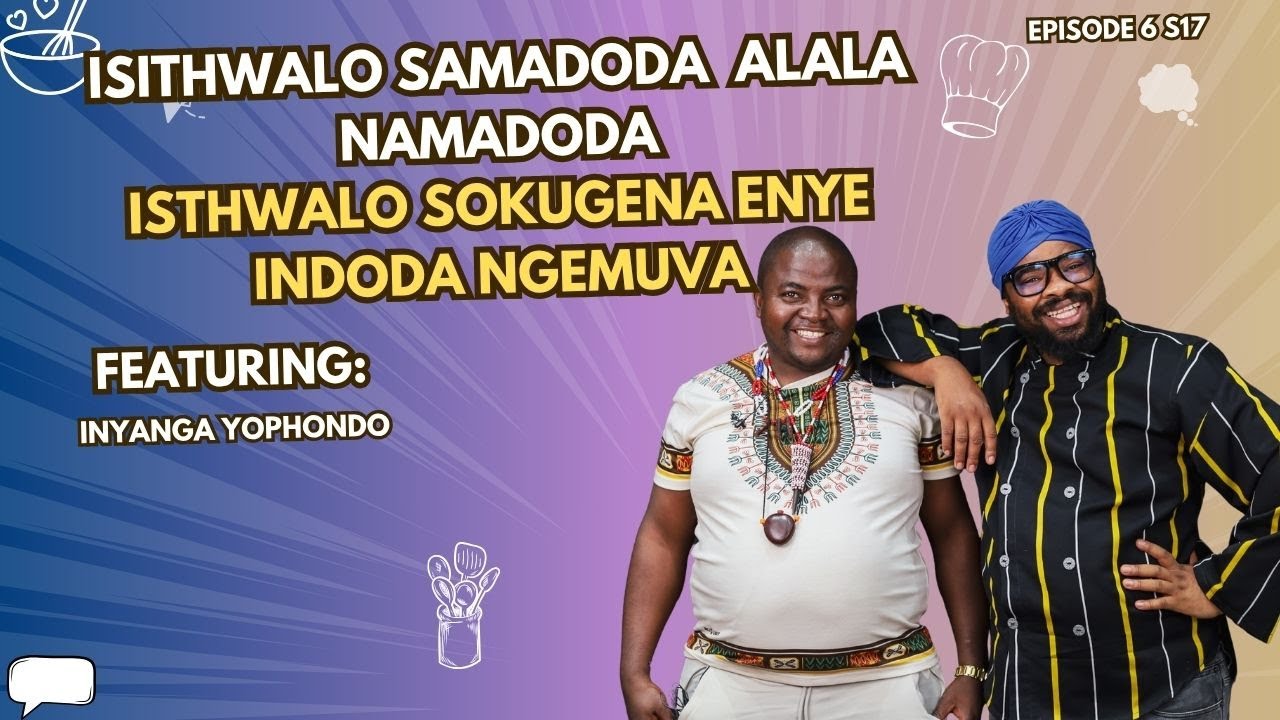 EP6 S17 || ISITHWALO SAMADODA ALALA NAMADODA, ISTHWALO SOKUGENA ENYE INDODA NGEMUVA