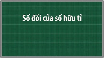 Số đối của số hữu tỉ Toán lớp 7