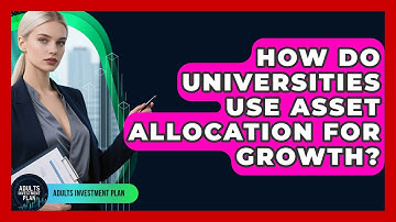 How Do Universities Use Asset Allocation For Growth? - Adults Investment Plan