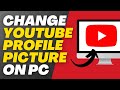 HOW TO CHANGE YOUTUBE PROFILE PICTURE ON PC